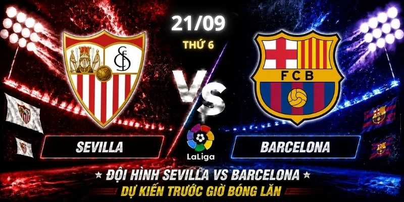 Đội hình Sevilla vs Barcelona dự kiến trước giờ bóng lăn 