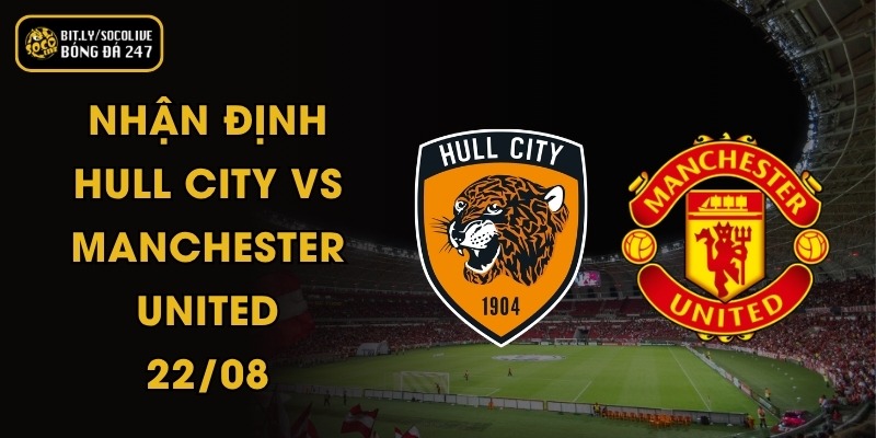 Nhận Định Hull City vs Manchester United - 22/08 1 Nhận Định Hull City vs Manchester United - 22/08